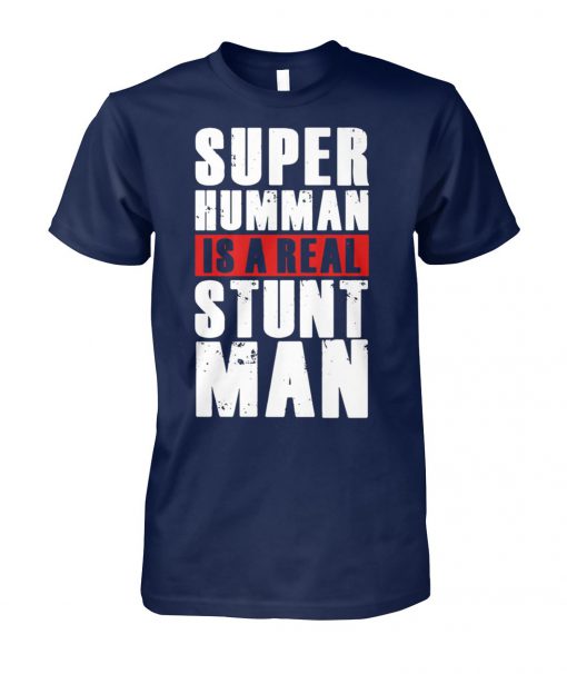Super humman is a real stunt man unisex cotton tee