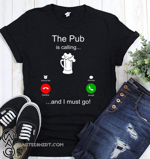 The Pub is calling and I must go shirt