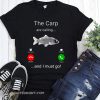 The carp are calling and I must go fishing shirt