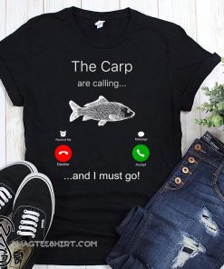 The carp are calling and I must go fishing shirt