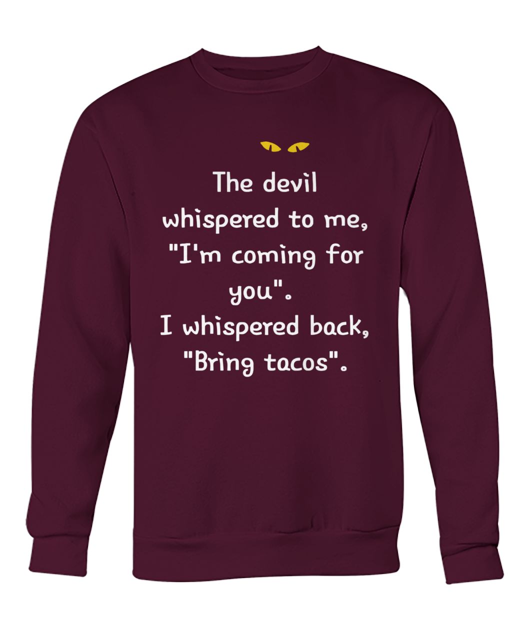 The devil whispered to me I'm coming for you I whisper back bring tacos crew neck sweatshirt