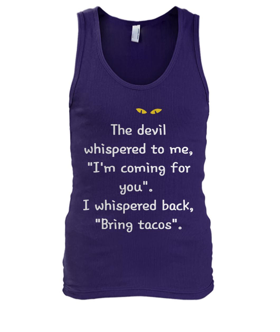 The devil whispered to me I'm coming for you I whisper back bring tacos men's tank top