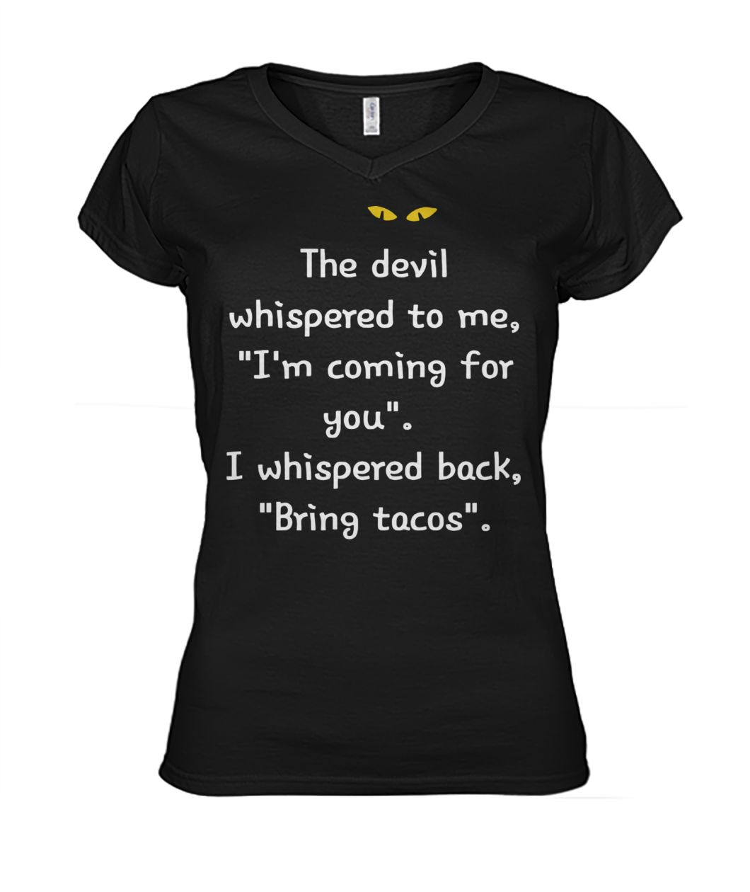 The devil whispered to me I'm coming for you I whisper back bring tacos women's v-neck