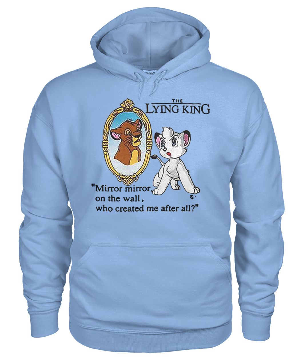 The lying king mirror mirror on the wall who created me after all the lion king gildan hoodie
