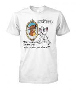 The lying king mirror mirror on the wall who created me after all the lion king unisex cotton tee