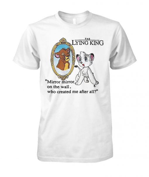 The lying king mirror mirror on the wall who created me after all the lion king unisex cotton tee