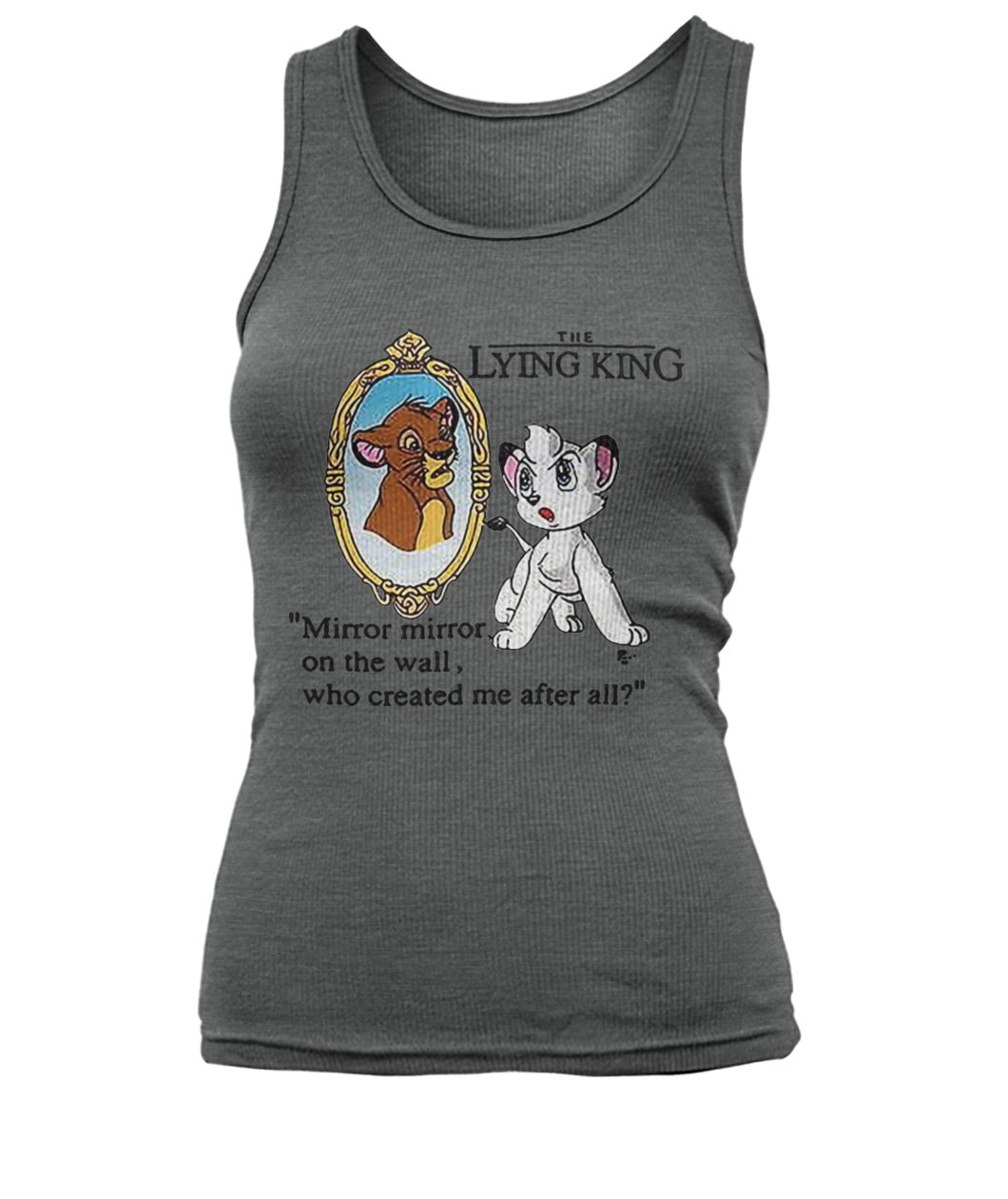 The lying king mirror mirror on the wall who created me after all the lion king women's tank top