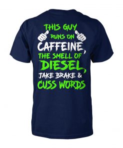 This guy runs on caffeine the smell of diesel jake brake and cuss words unisex cotton tee