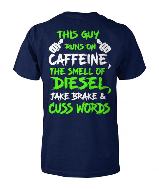 This guy runs on caffeine the smell of diesel jake brake and cuss words unisex cotton tee