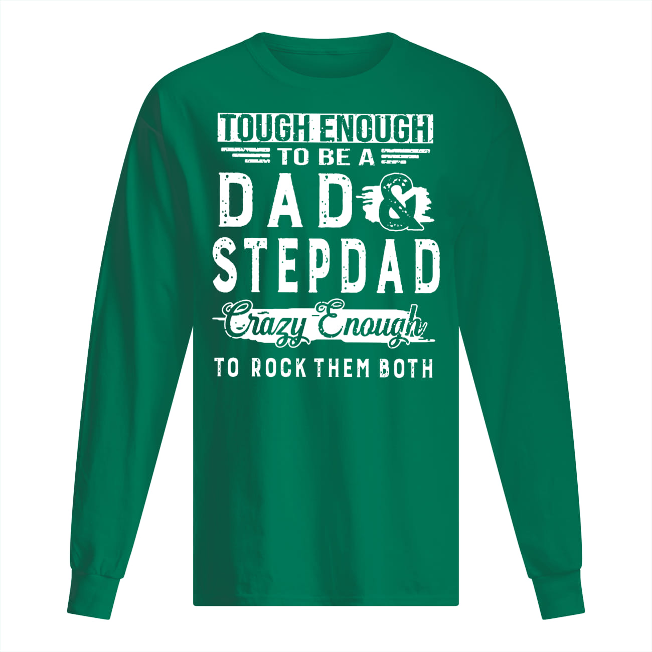 Tough enough to be a dad and stepdad crazy enough to rock them both longsleeve