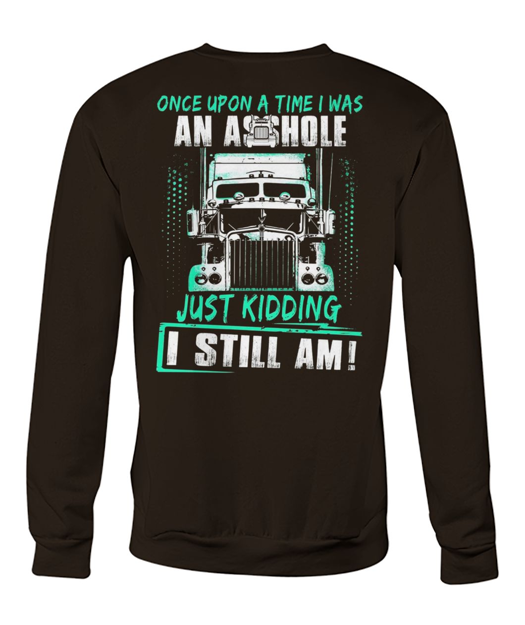 Trucker once upon a time I was an asshole just kidding I still am crew neck sweatshirt