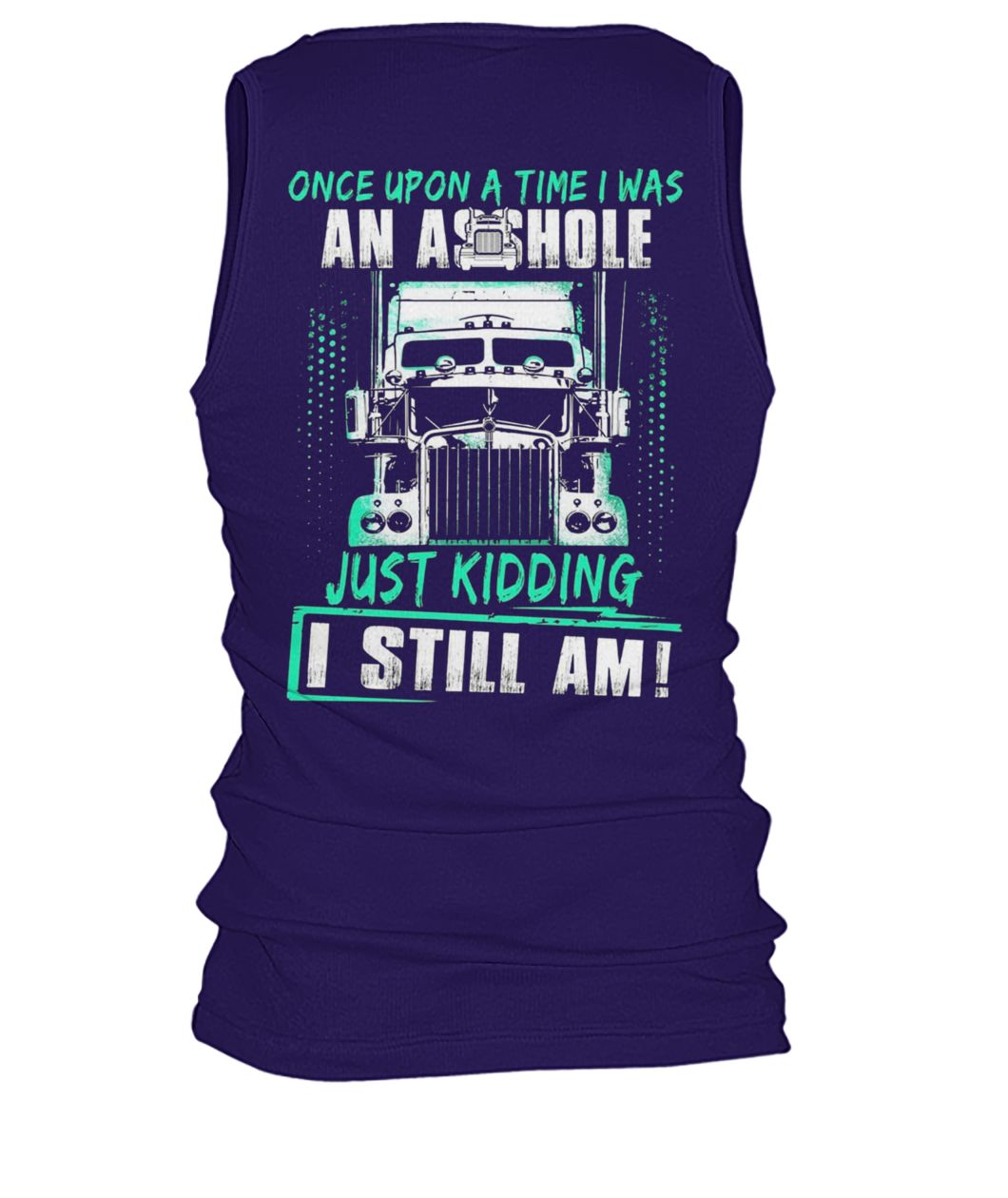 Trucker once upon a time I was an asshole just kidding I still am men's tank top