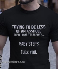 Trying to be less of an asshole than I was yesterday shirt