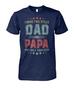 Vintage I have two titles dad and papa and I rock them both father's day unisex cotton tee