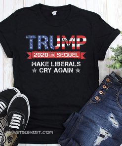 Vintage make liberals cry again trump 2020 the sequel shirt
