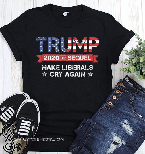 Vintage make liberals cry again trump 2020 the sequel shirt
