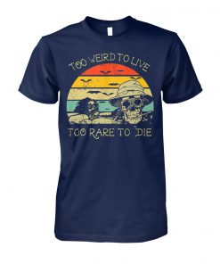 Vintage too weird to live to rare to die unisex cotton tee