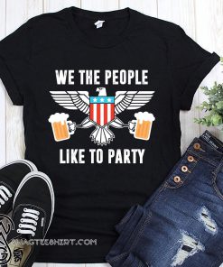 We the people like to party beer 4th of july shirt