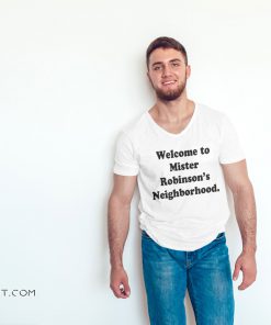 Welcome to mister robinson’s neighborhood shirt
