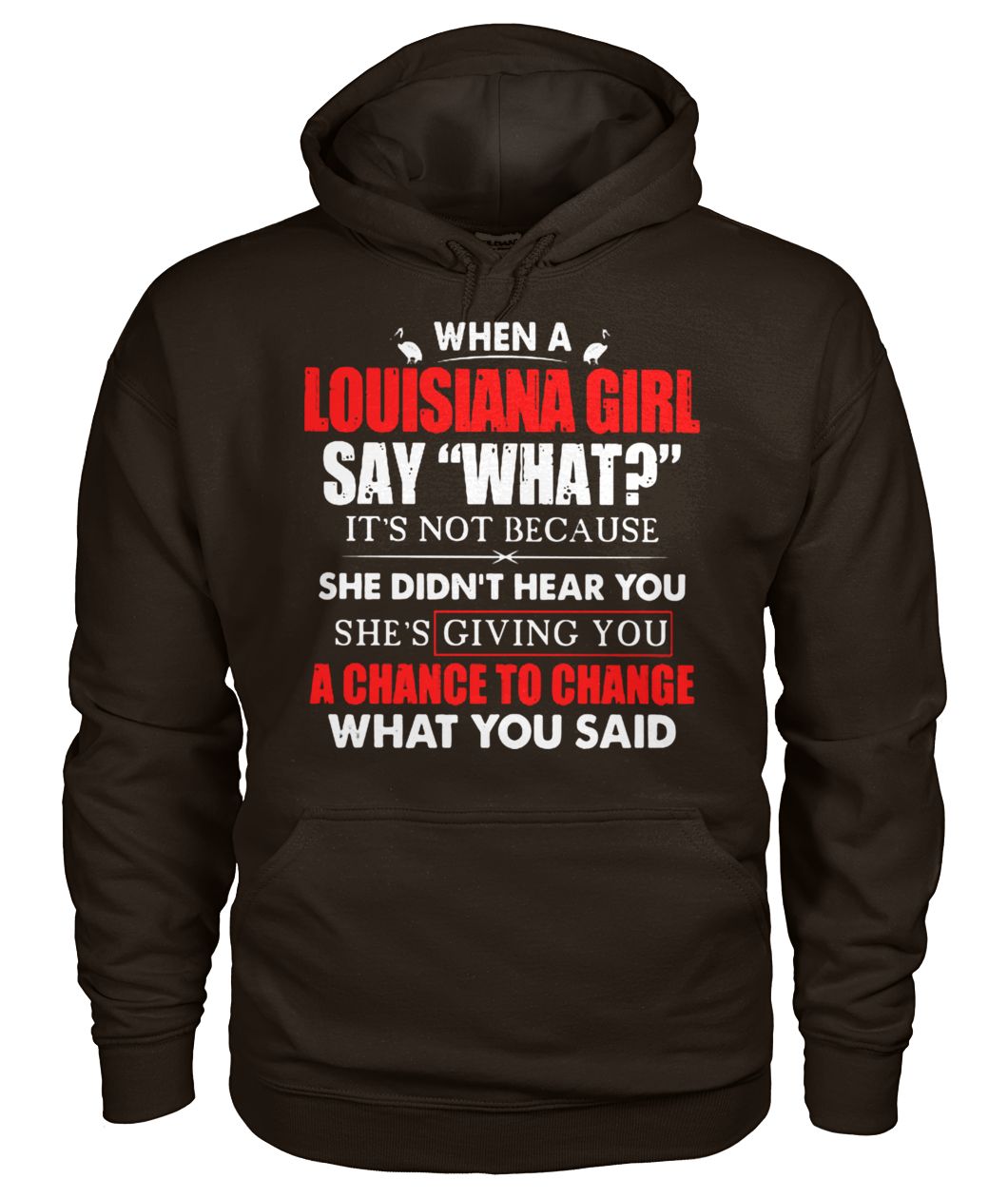 When a louisiana girl say what it's not because she didn't here you gildan hoodie