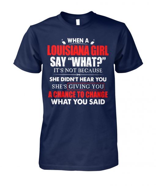 When a louisiana girl say what it's not because she didn't here you unisex cotton tee