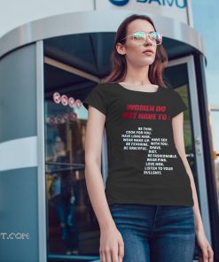 Women do not have to be thin cook for you listen to your bullshit shirt