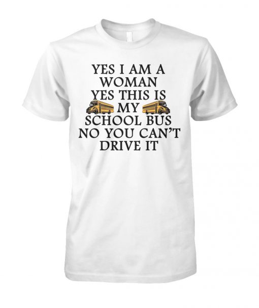 Yes I am a woman yes this is my school bus no you can't drive it unisex cotton tee