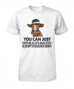You can just supercalifuckilistic kissmyassadocious heifer unisex cotton tee