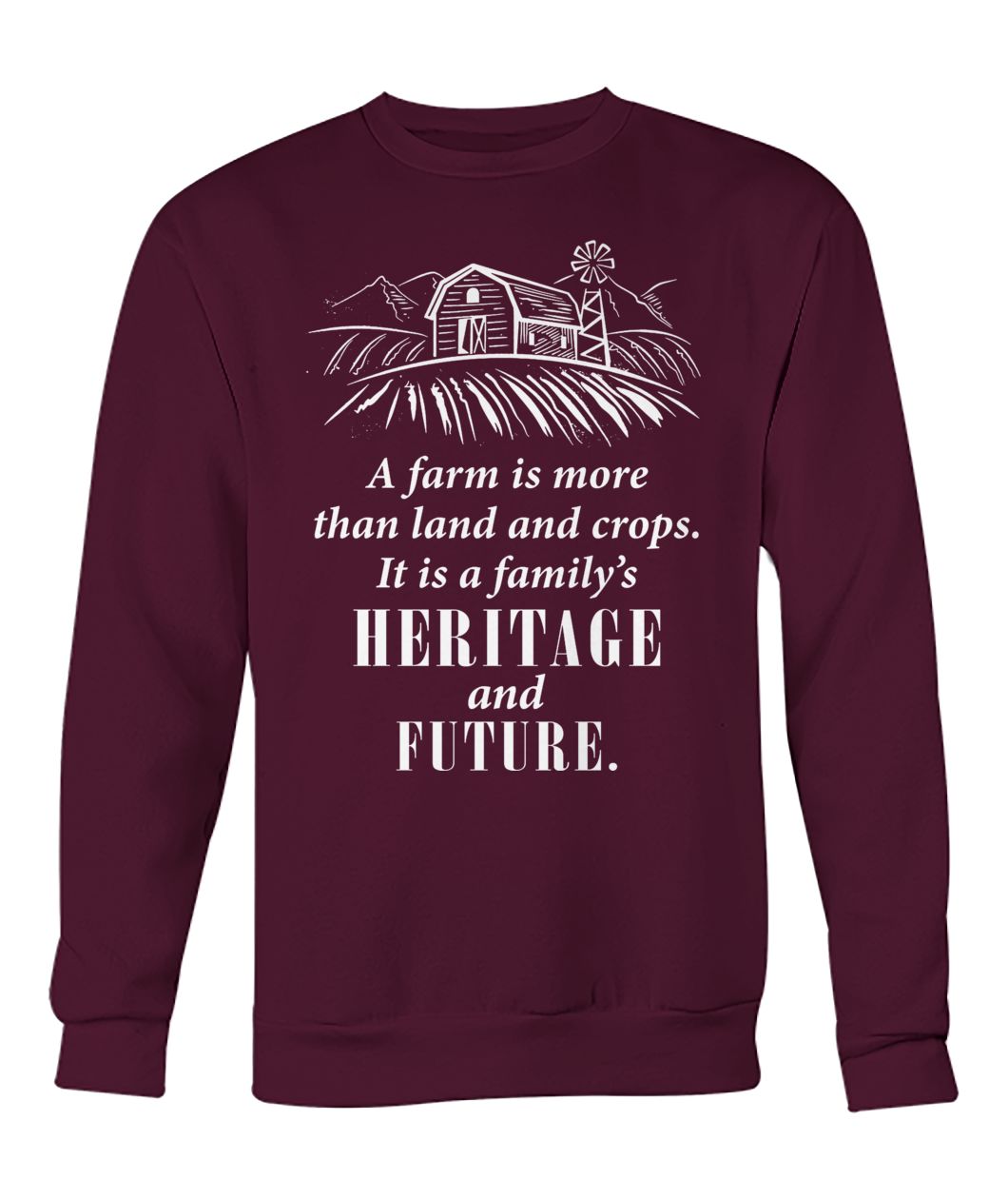 A farm is more than land and crops it is a family's heritage and future crew neck sweatshirt
