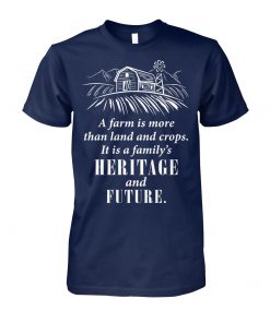 A farm is more than land and crops it is a family's heritage and future unisex cotton tee