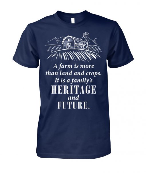 A farm is more than land and crops it is a family's heritage and future unisex cotton tee