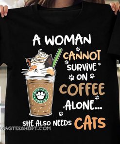 A woman cannot survive on coffee alone she also needs cats shirt