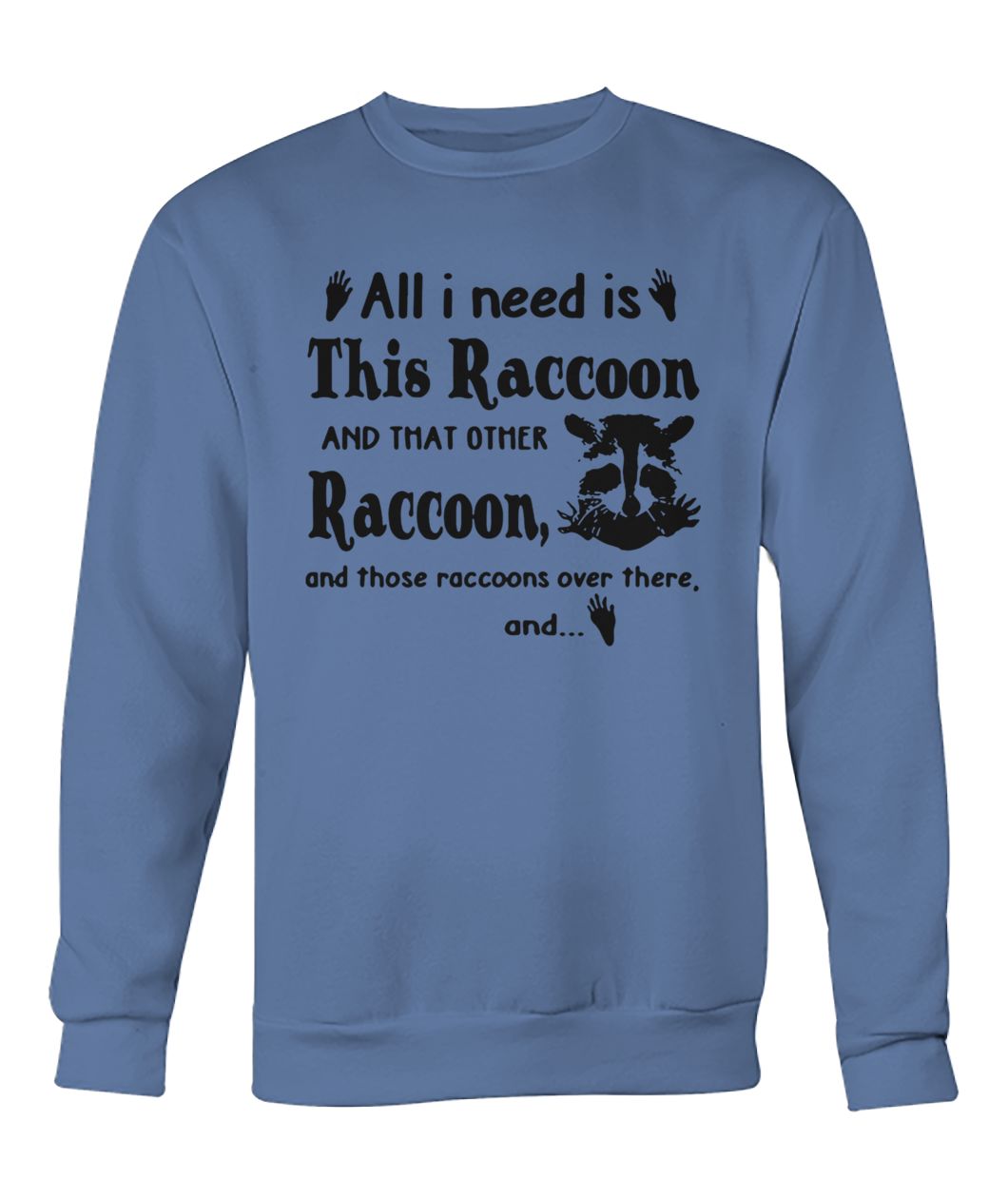 All I need is this raccoon and that other raccoon and those raccoons over there and crew neck sweatshirt