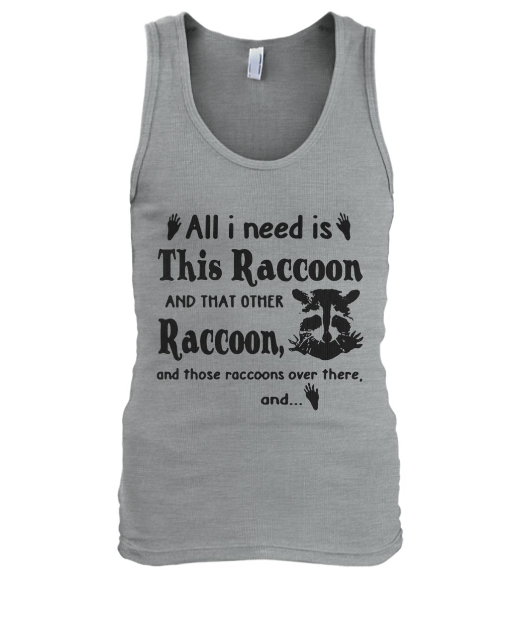 All I need is this raccoon and that other raccoon and those raccoons over there and men's tank top