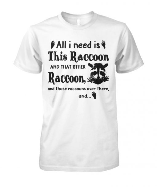 All I need is this raccoon and that other raccoon and those raccoons over there and unisex cotton tee