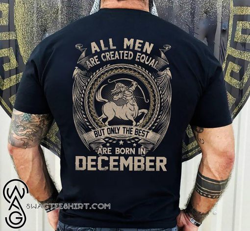 All men created equal but the best are born in december shirt