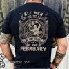 All men created equal but the best are born in february shirt