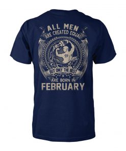 All men created equal but the best are born in february unisex cotton tee