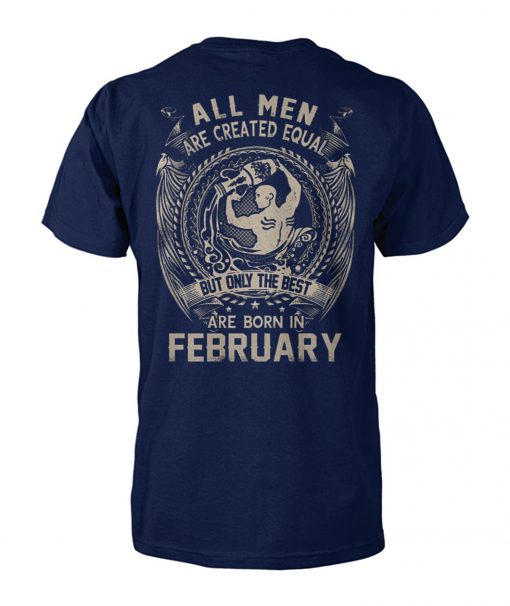 All men created equal but the best are born in february unisex cotton tee
