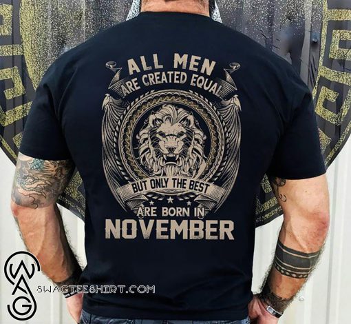 All men created equal but the best are born in november shirt