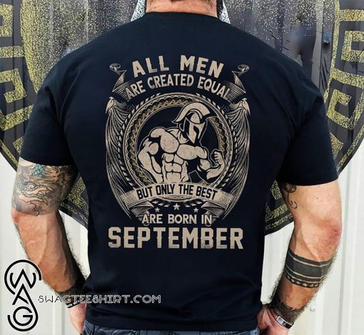 All men created equal but the best are born in september shirt
