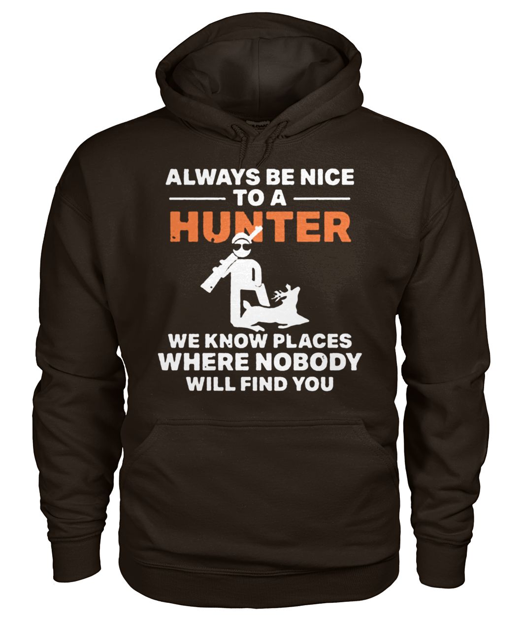 Always be nice to a hunter we know places where nobody will find you gildan hoodie
