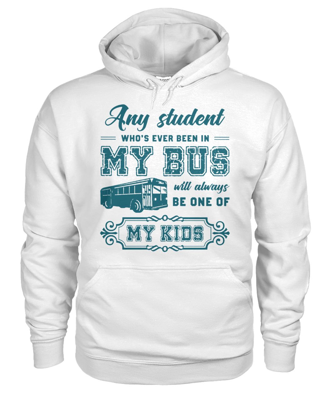 Any student who's ever been in my bus will always be one of my kids gildan hoodie