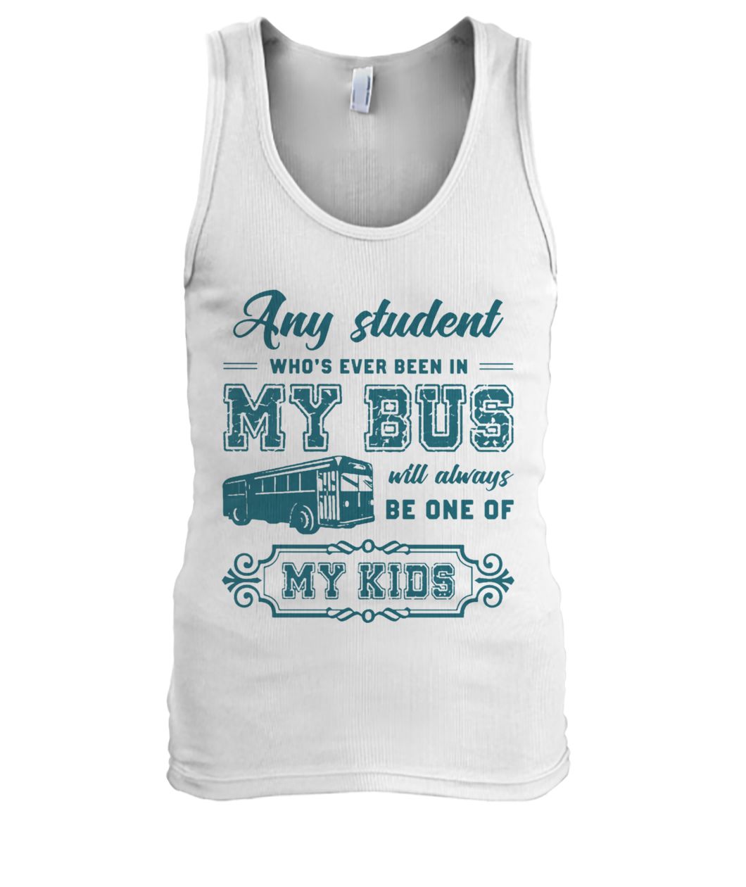 Any student who's ever been in my bus will always be one of my kids men's tank top