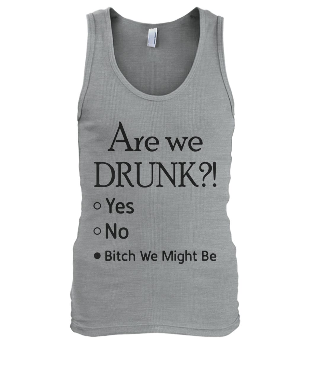 Are we drunk yes no bitch we might be men's tank top