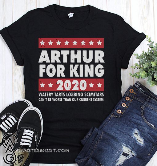 Arthur for king 2020 watery tarts lobbing scimitars shirt