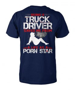 Being a truck driver save me from a life as a porn star unisex cotton tee