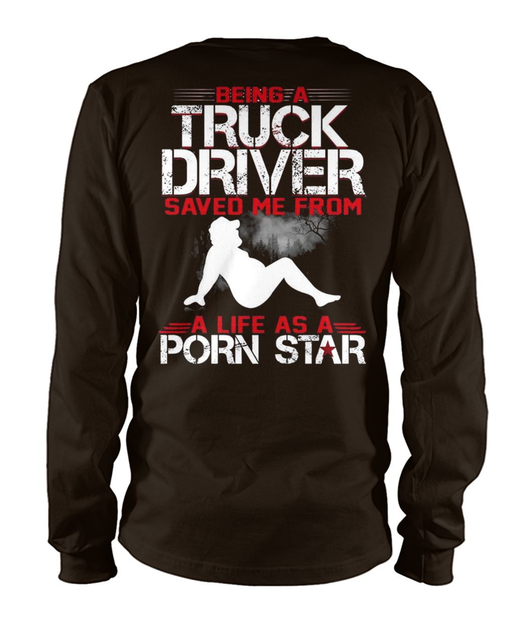 Being a truck driver save me from a life as a porn star unisex long sleeve