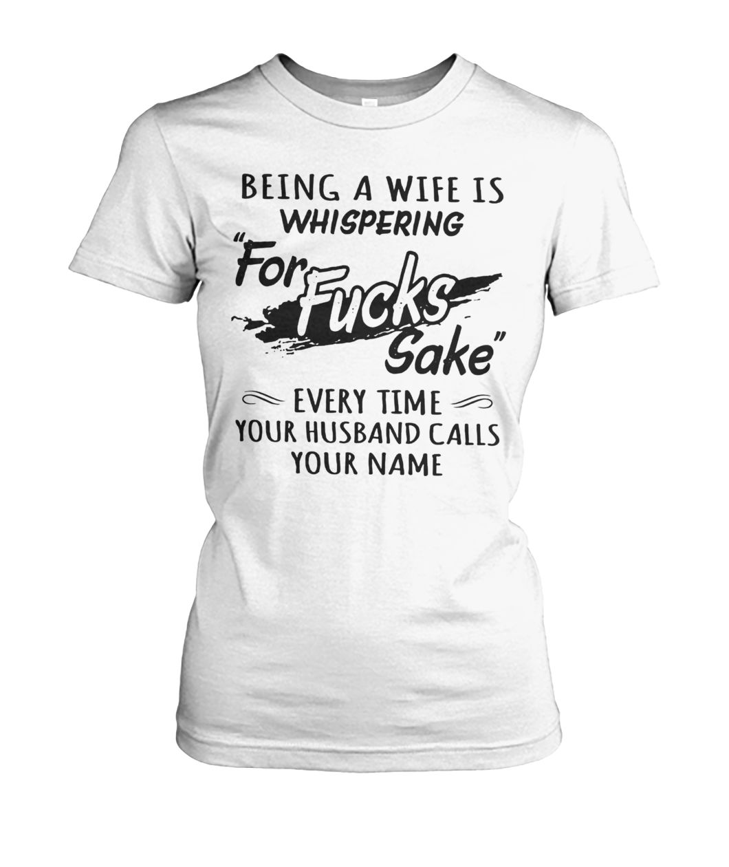 Being a wife is whispering for fucks sake every time your husband calls your name women's cew tee