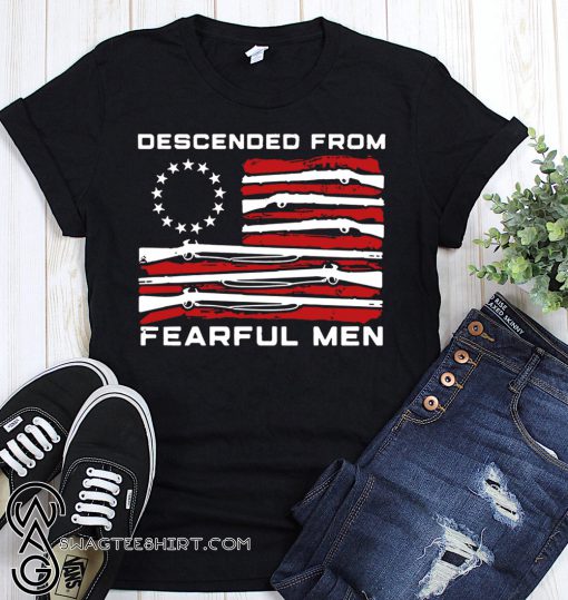 Betsy ross flag descended from fearful men shirt